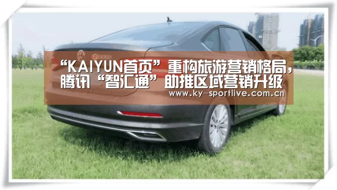 “KAIYUN首页”重构旅游营销格局, 腾讯“智汇通”助推区域营销升级(图2) 开云比分