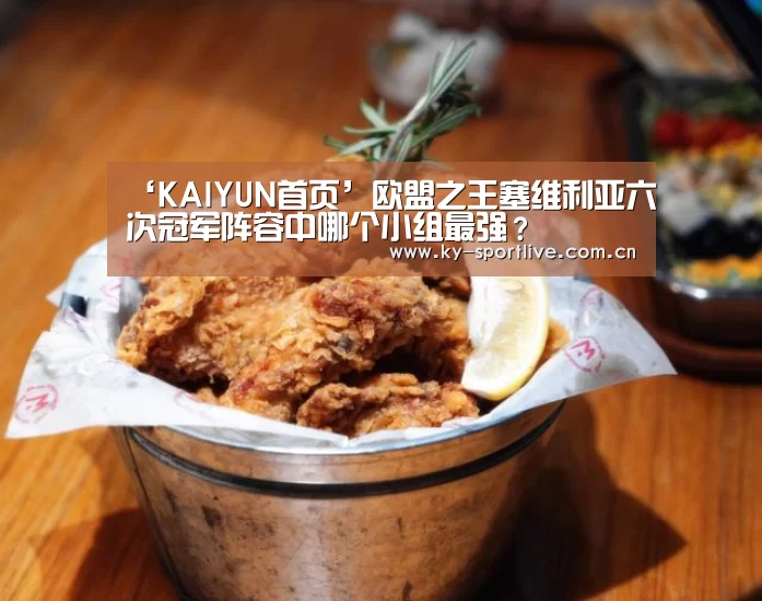 ‘KAIYUN首页’欧盟之王塞维利亚六次冠军阵容中哪个小组最强?(图1) 开云比分