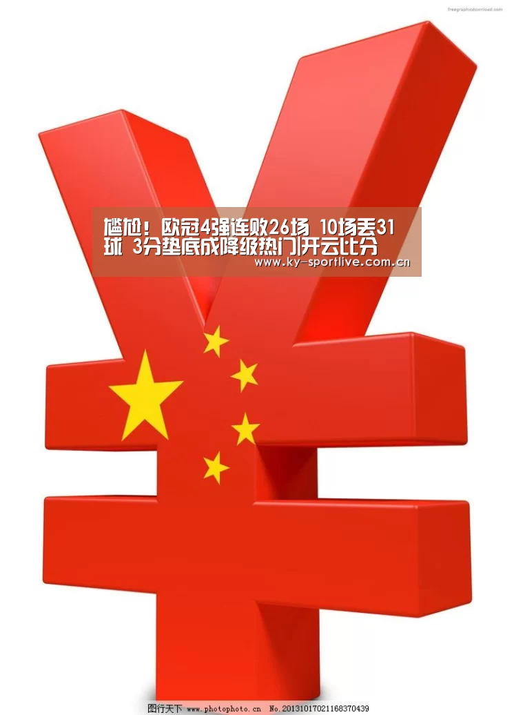 尴尬!欧冠4强连败26场 10场丢31球 3分垫底成降级热门|开云比分(图1) KAIYUN首页