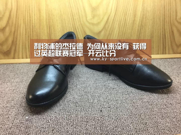 利物浦的杰拉德 为何从来没有 获得过英超联赛冠军-开云比分(图3) KAIYUN首页