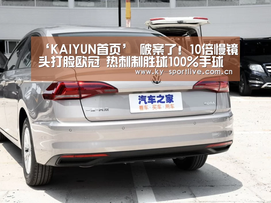 ‘KAIYUN首页’
破案了!10倍慢镜头打脸欧冠 热刺制胜球100%手球 曼城冤死(图2) 开云比分